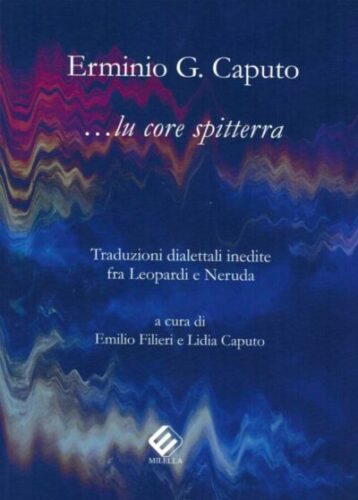 Erminio Giulio Caputo …lu core spitterra Traduzioni dialettali inedite fra Leopardi e Neruda